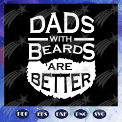 dads with beards are better, fathers day svg, father svg, fathers day gift, gift for papa, fathers day lover, fathers da