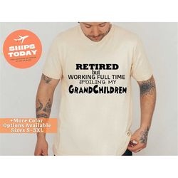 retired but working full time spoiling grandchildren , retirement gift for grandpa, retirement vintage shirt, happy reti