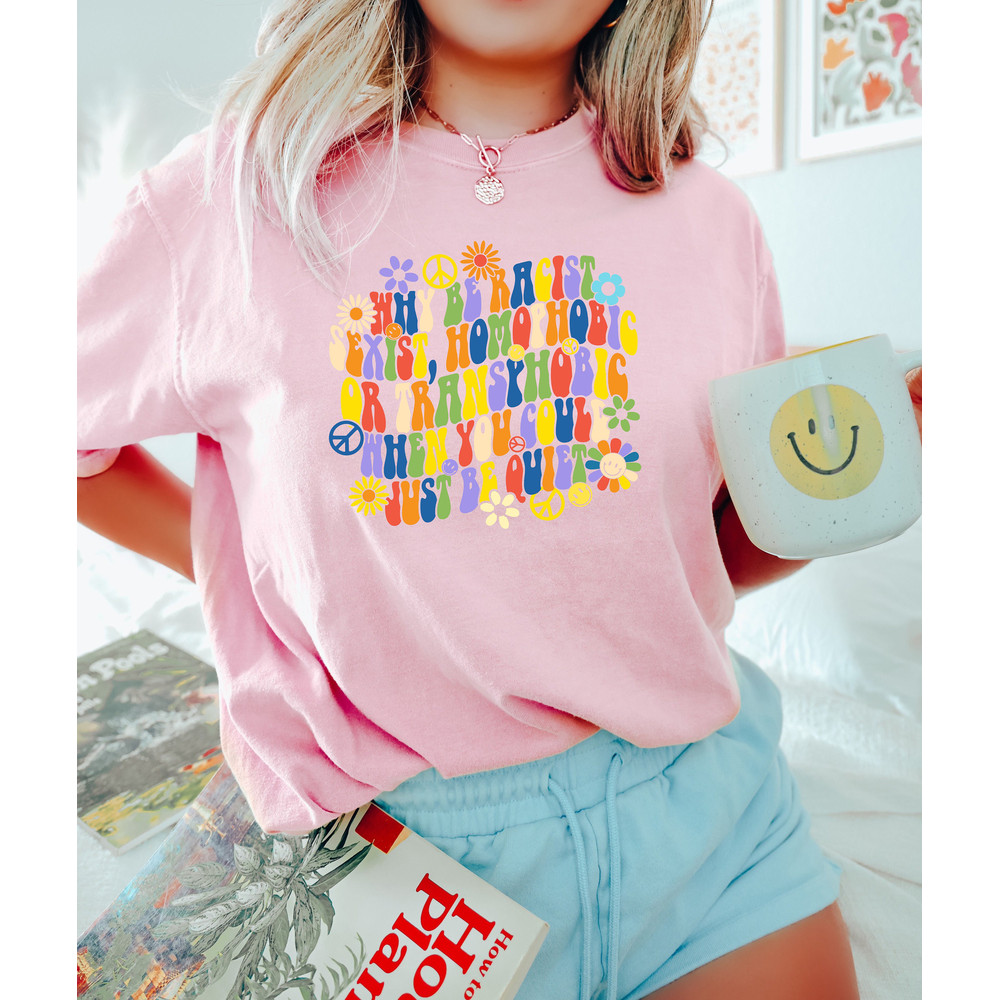 Why Be Racist Sexist Homophobic or Transphobic When You Could Just Be Quiet, Grovy Pride Shirt, Equality Shirt, Be Kind Shirt, LGBTQ+ Tshirt - 2.jpg