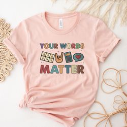your words matter shirt,  aac sped teacher inclusion tshirt,  neurodiversity bcba slp t