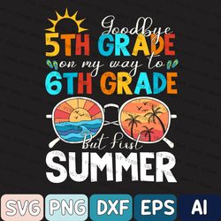 custom goodbye 5th grade hello 6th grade svg, hello summer svg, last day of school svg, digital download