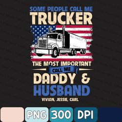 Daddy And Husband Png, Some People Call Me Trucker The Most Important Png Call Me Custom Trucker Dad Husband Png, With W