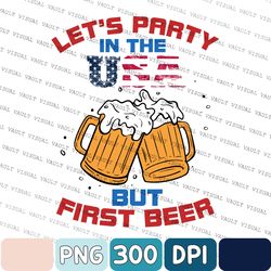 let's party in the usa but first beer 4th of july png, patriotic independence day png, beer lover png, beer us flag four