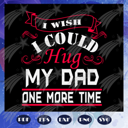 I wish I could hug my dad one more time SVG, dad svg, gifts for dad, dad gift, new dad gift, dad hat, father Birthday, w