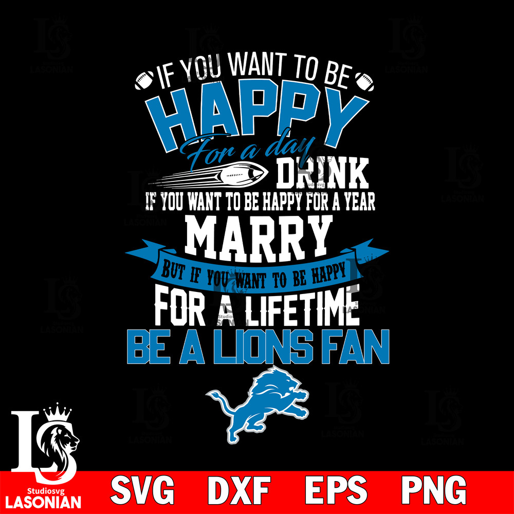 But if you want to be happy for a life time be a Detroit Lions svg.jpg