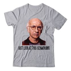 just look at this schmohawk shirt, curb your enthusiasm shirt, curb your enthusiasm t shirt, curb your enthusiasm tshirt