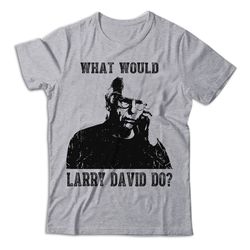 what would larry david do curb your enthusiasm shirt, curb your enthusiasm t shirt, curb your enthusiasm tshirt