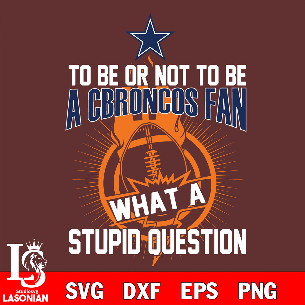 To be or not to be a Dallas Cowboys fan what a stupid question svg.jpg