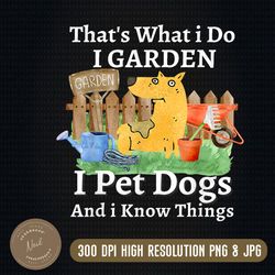 that's what i do i garden i pet dogs and i know things png, digital download, file png
