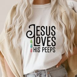 jesus loves his peeps svg png pdf, easter peeps svg, jesus loves his peeps shirt svg,