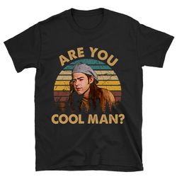 are you cool man dazed and confused t shirt, dazed and confused shirt, dazed and confused tshirt, comedy movie shirt