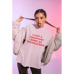 i got a lobotomy done at toyotathon shirt-funny shirt,funny tshirt,funny crewneck,graphic tees,graphic sweatshirt,sarcas