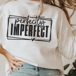 perfectly imperfect svg png pdf, inspirational quote svg, mental health svg, positive