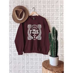 faith sweatshirt, christian shirts, bible verse shirt, religious sweater, jesus shirt, jesus tee, best church shirt