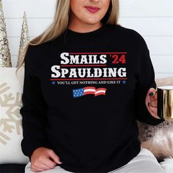spaulding smails 24 you'll get nothing and like it sweatshirt, vintage movie sweatshirt, us presidential election 2024 s
