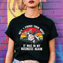 hey i found your nose it was in my business again vintage t-shirt, funny cow retro shirt, farming cow shirt, animals lov