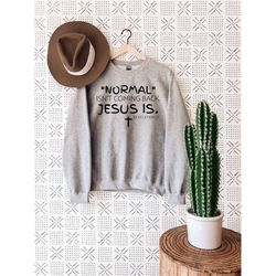 normal isn't coming back jesus is sweat, christian sweatshirt, gift for christian women, church clothing