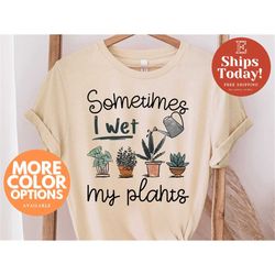 sometimes i wet my plants shirt, plant lover gift, funny plant shirt, plant mom shirt, plant lover shirt, gardener shirt