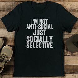 i'm not anti-social just socially selective tee