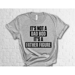 it's not a dad bod it's a father figure shirt, father's day shirt, dad shirt, funny father's day shirt, funny father's d