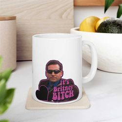 it's britney bitch mug -funny mug,funny cup,funny coffee mug,funny coffee cup,funny gifts,michael scott coffee mug,the o