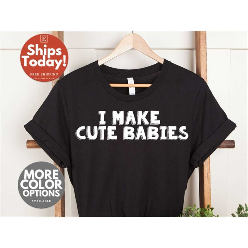 MR-362023185039-i-make-cute-babies-t-shirt-funny-men-shirt-dad-gift-husband-black.jpg