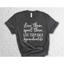 love them spoil them give them back, grandmother shirt, gifts for grandma, funny grandma shirt, grandma life, grandma sh