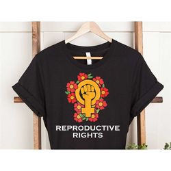 reproductive rights shirt, protect roe v. wade shirt, right shirt, feminist shirts, pro choice t-shirt, my body my choic