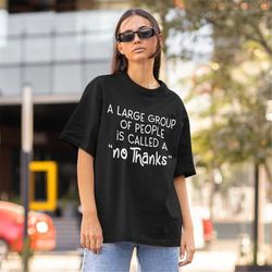 a large group of people is called a no thanks shirt -funny shirt,funny tshirt,funny crewneck,graphic tees,graphic sweats