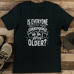 is everyone getting more annoying tee