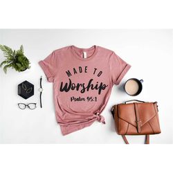 made to worship shirt, christian shirt, religious gift, bible tee, psalm 95, worship team