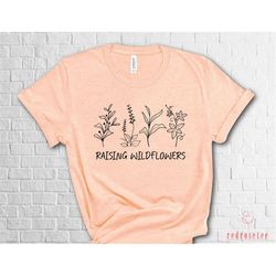 raising wildflowers shirt, wild flowers shirt, mother day shirt, floral shirt, mom shirt, nature lover shirt, botanical
