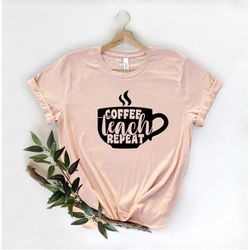 Coffee Teach Repeat Shirt, Gift for Teacher, Custom Teacher Shirt, School Group Shirts, Middle School Teacher Gift