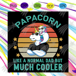 unicorn papacorn like a normal dad but much cooler svg, fathers day svg, papacorn svg, unicorn dad svg, unicorn baby svg
