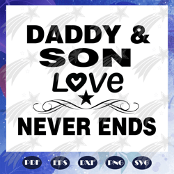 daddy and son love never ends svg, fathers day svg, papa svg, father svg, dad svg, daddy svg, poppop svg, files for silh