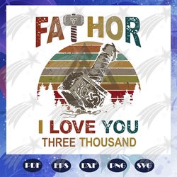 fathor i love you three thousand svg, fathers day svg, fathers day gift, gift for papa, fathers day lover, fathers day l