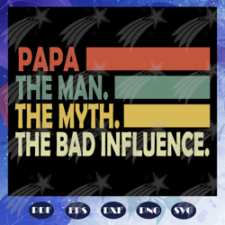 papa the man the myth the bad influence svg, fathers day svg, fathers day gift, gift for papa, fathers day lover, father