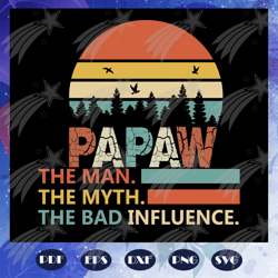 papaw the man the myth the bad influence, fathers day svg, father svg, fathers day gift, gift for papa, fathers day love