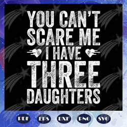 you cant scare me i have three daughters svg, fathers day svg, fathers day gift, gift for papa, bear svg, fathers day lo