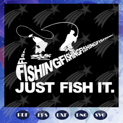 fishing just fish it svg, fathers day svg, fathers day gift, father life svg, family life svg, fly fishing svg, fisherma