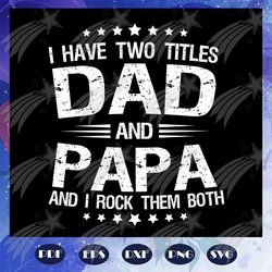 i have two titles dad and papa svg, fathers day svg, papa svg, father svg, dad svg, daddy svg, poppop svg, daddy svg, fa