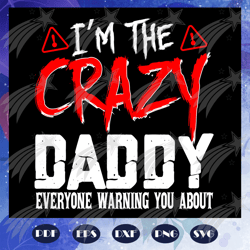 i am the crazy daddy everyone warning you about svg, daddy gift, daddy shirt, happy fathers day, fathers day shirt, fath
