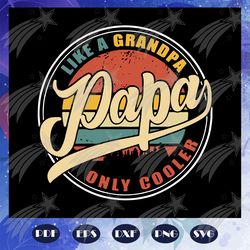 papa like a grandpa only cooler svg, dad svg, daddy svg, poppop svg, papa svg, daddy svg, fathers day svg, father svg, f