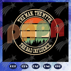 papa the man the myth the bad influence svg, papa svg, daddy svg, fathers day svg, father svg, fathers day gift, gift fo