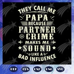 they call me papa because partner in crime svg, papa svg, papa life svg, part in crime svg, they call me papa svg, papa