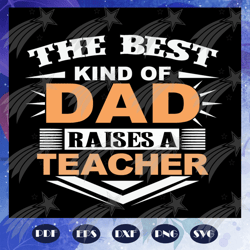 the best kind of dad raises a teacher svg, fathers day svg, papa svg, father svg, dad svg, fathers day gift, gift for pa