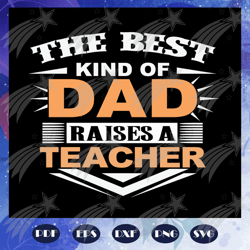 the best kind of dad raises a teacher, fathers day svg, papa svg, father svg, dad svg, daddy svg, poppop svg, for silhou