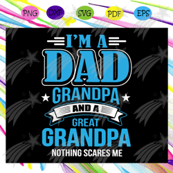 im a dad grandpa and a great grandpa svg, nothing scares me svg, fathers day svg, fathers day gift, gift for papa, fathe