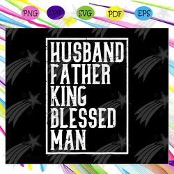 husband father king blessed man svg, husband svg, fathers day svg, fathers day gift, daddy svg,daddy life svg, gift for