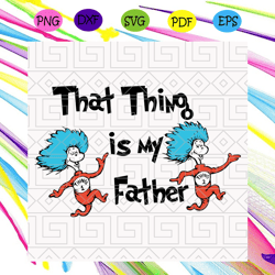 that thing is my father svgdr seuss svg, dr seuss gift, funny svg, thing one svg, thing 1 svg, thing 2 svg, grinch svg,